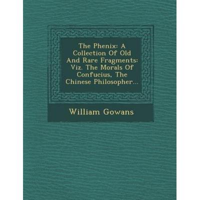 The Phenix: A Collection of Old and Rare Fragments: Viz. the Morals of Confucius, the Chinese Philosopher..., von William Gowans, Saraswati Press,