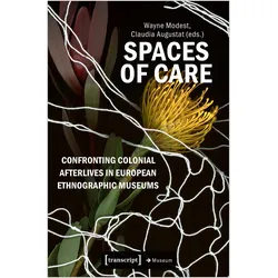 Spaces of Care - Confronting Colonial Afterlives in European Ethnographic Museums, Fachbücher von Wayne Modest, Claudia Augustat