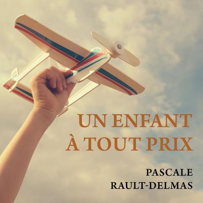 Un enfant à tout prix - Pascale Rault-Delmas, Audio, 9791040582144