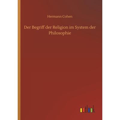 Der Begriff der Religion im System der Philosophie, Taschenbuch von Hermann Cohen, Outlook, 978-3-7340-4186-0