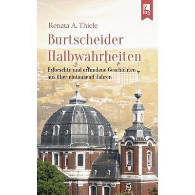 Burtscheider Halbwahrheiten, Taschenbuch von Renata A. Thiele, Eifeler Literaturverlag, 978-3-96123-004-4