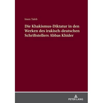 Die Khakismus-Diktatur in den Werken des irakisch-deutschen Schriftstellers Abbas Khider, Gebundene Ausgabe von Imen Taleb, Peter Lang GmbH,
