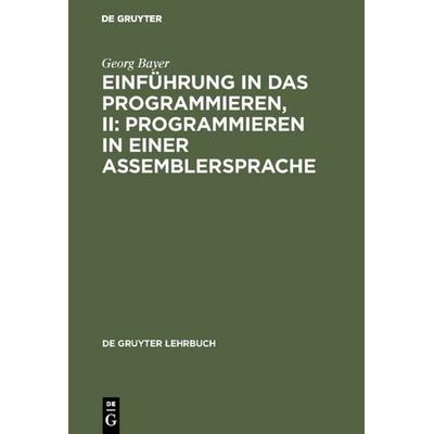 Einführung in das Programmieren, II: Programmieren in einer Assemblersprache, Gebundene Ausgabe von Georg Bayer, De Gruyter, 978-3-11-000926-2