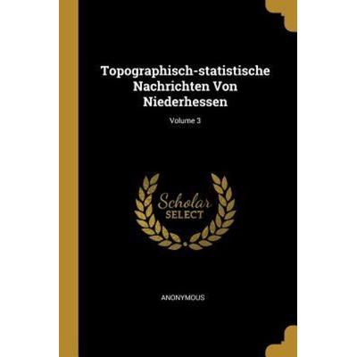 Topographisch-Statistische Nachrichten Von Niederhessen; Volume 3, Taschenbuch von Anonymous, Creative Media Partners, LLC, 978-0-341-65056-0