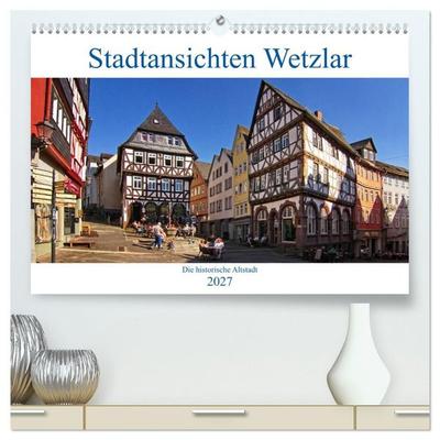 Stadtansichten Wetzlar, die historische Altstadt (hochwertiger Premium Wandkalender 2027 DIN A2 quer), Kunstdruck in Hochglanz
