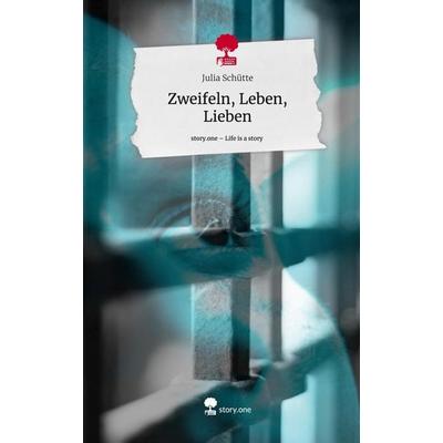 Zweifeln, Leben, Lieben. Life is a Story - story.one, Gebundene Ausgabe von Julia Schütte, Story.one publishing, 978-3-7108-9930-0