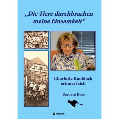 Die Tiere durchbrachen meine Einsamkeit, Gebundene Ausgabe von Barbara Haas, Tredition, 978-3-384-51283-3