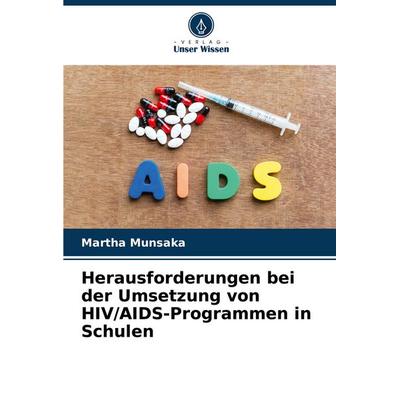 Herausforderungen bei der Umsetzung von HIV/AIDS-Programmen in Schulen, Taschenbuch von Martha Munsaka, Verlag Unser Wissen, 978-620-6-83848-7