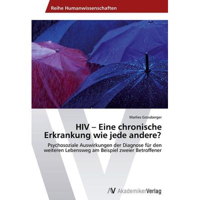 HIV - Eine chronische Erkrankung wie jede andere?, Taschenbuch von Marlies Grossberger, AV Akademikerverlag, 978-3-639-47305-6