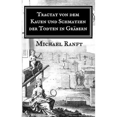 Tractat von dem Kauen und Schmatzen der Todten in Gräbern, Taschenbuch von Michael Ranft, BoD – Books on Demand, 978-3-7431-2738-8