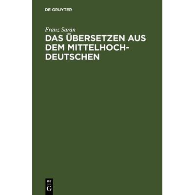 Das Übersetzen aus dem Mittelhochdeutschen, Gebundene Ausgabe von Franz Saran, De Gruyter, 978-3-484-10076-3