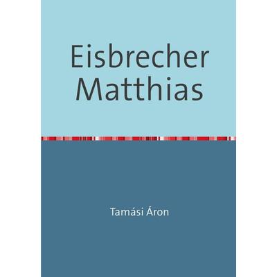 Eisbrecher Matthias, Taschenbuch von Áron Tamási, Epubli, 978-3-7418-1681-9