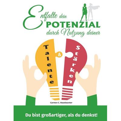 Entfalte dein Potenzial durch Nutzung deiner Talente & Stärken, Taschenbuch von Carmen C. Haselwanter,Creativitá Productions, Creativitá,