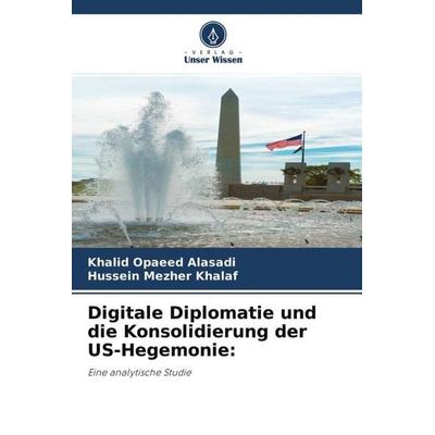 Digitale Diplomatie und die Konsolidierung der US-Hegemonie:, Taschenbuch von Khalid Opaeed Alasadi,Hussein Mezher Khalaf, Verlag Unser Wissen,