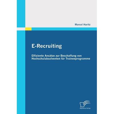 E-Recruiting: Effiziente Ansätze zur Beschaffung von Hochschulabsolventen für Traineeprogramme, Taschenbuch von Marcel Haritz, Diplomica Verlag GmbH,