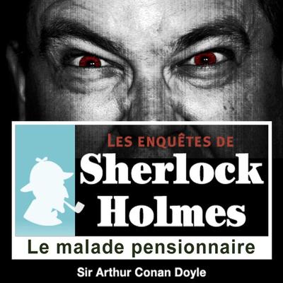 Le malade pensionnaire, une enquête de Sherlock Holmes - Arthur Conan Doyle, Audio, 9782821101982