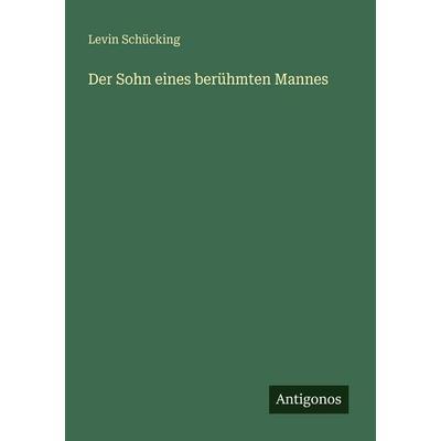Der Sohn eines berühmten Mannes, Taschenbuch von Levin Schücking, Antigonos Verlag, 978-3-563-95456-0