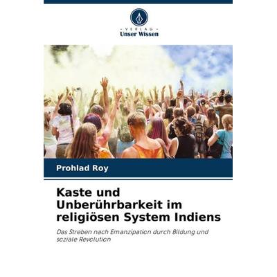 Kaste und Unberührbarkeit im religiösen System Indiens, Taschenbuch von Prohlad Roy, Verlag Unser Wissen, 978-620-6-51925-6