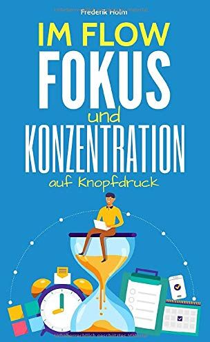 Frederik Holm - IM FLOW - Konzentration und Fokus auf Knopfdruck: Wie du im Flow konzentriert arbeiten & lernen kannst und dabei deine Produktivität erhöhst, Bestnoten schreibst und gleichzeitig mehr Zeit hast. - Preis vom 01.10.2026 17:08:56 h