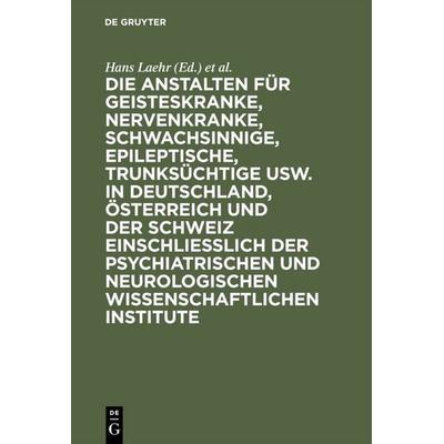 Die Anstalten für Geisteskranke, Nervenkranke, Schwachsinnige, Epileptische, Trunksüchtige usw. in Deutschland, Österreich und der Schweiz
