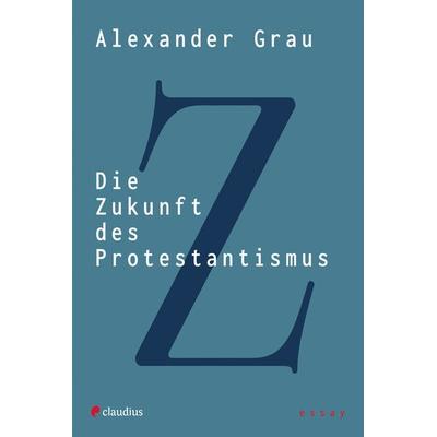 Die Zukunft des Protestantismus, Taschenbuch von Alexander Grau, Claudius, 978-3-532-62891-1