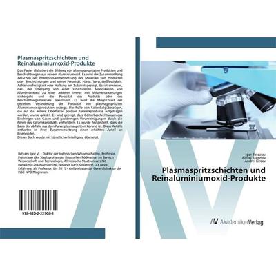 Plasmaspritzschichten und Reinaluminiumoxid-Produkte, Taschenbuch von Igor Beleaiev,Alexei Stepnov,Andrei Kireev, AV Akademikerverlag,