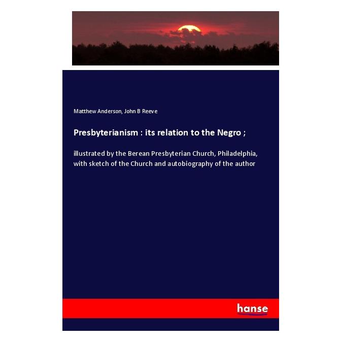 Hansebooks Presbyterianism : its relation to the Negro (Englisch, Softcover, John B Reeve, Matthew Anderson) (56006424)