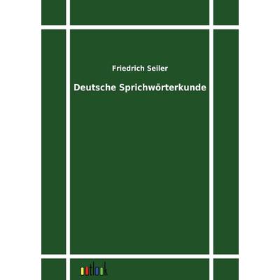 Deutsche Sprichwörterkunde, Taschenbuch von Friedrich Seiler, Outlook, 978-3-86403-201-1