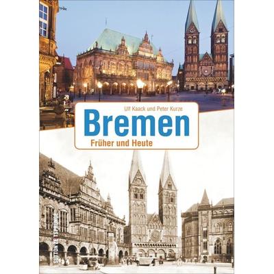 Bremen, Gebundene Ausgabe von Ulf Kaack,Peter Kurze, Sutton, 978-3-95400-711-0