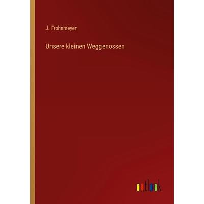 Unsere kleinen Weggenossen, Taschenbuch von J. Frohnmeyer, Outlook, 978-3-368-22798-2