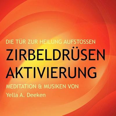 Zirbeldrüsen-Aktivierung (Epiphyse) - Yella A. Deeken, Audio, 4057664361332