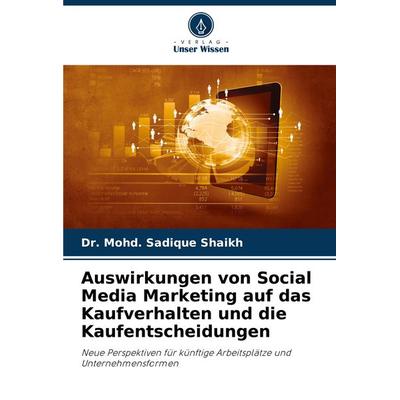 Auswirkungen von Social Media Marketing auf das Kaufverhalten und die Kaufentscheidungen, Taschenbuch von Mohd. Sadique Shaikh, Verlag Unser Wissen,