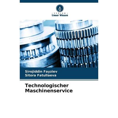 Technologischer Maschinenservice, Taschenbuch von Sirojiddin Fayziev,Sitora Fatullaeva, Verlag Unser Wissen, 978-620-8-89829-8