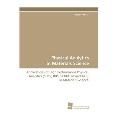 Physical Analytics in Materials Science, Taschenbuch von Dragan Krecar, Südwestdeutscher Verlag für Hochschulschriften, 978-3-8381-0891-9