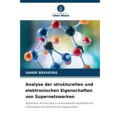 Analyse der strukturellen und elektronischen Eigenschaften von Supernetzwerken, Taschenbuch von Samir Bekheira, Verlag Unser Wissen, 978-620-9-29306-1