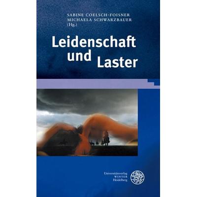 Leidenschaft und Laster, Gebundene Ausgabe von Sabine Coelsch-Foisner,Michaela Schwarzbauer,Sabine Coelsch-Foisner, Universitätsverlag Winter GmbH