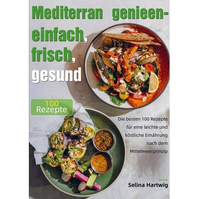 Mediterran genießen - einfach, frisch, gesund, Taschenbuch von Selina Hartwig, Bookmundo, 978-94-038-3910-3