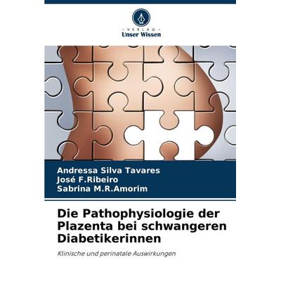 Die Pathophysiologie der Plazenta bei schwangeren Diabetikerinnen, Taschenbuch von Andressa Silva Tavares,José F. Ribeiro,Sabrina M. R. Amorim, Verlag