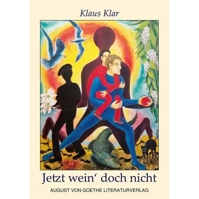 Jetzt wein’ doch nicht, Gebundene Ausgabe von Klaus Klar, Frankfurter Literaturverlag, 978-3-8372-2688-1