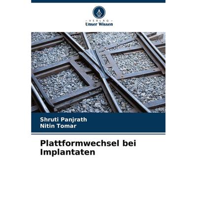 Plattformwechsel bei Implantaten, Taschenbuch von Shruti Panjrath,Nitin Tomar, Verlag Unser Wissen, 978-620-6-90981-1