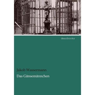 Das Gänsemännchen, Taschenbuch von Jakob Wassermann, Dearbooks, 978-3-95455-850-6