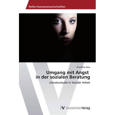 Umgang mit Angst in der sozialen Beratung, Taschenbuch von Dorothea Jaros, AV Akademikerverlag, 978-3-639-78817-4
