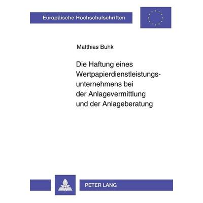 Die Haftung eines Wertpapierdienstleistungsunternehmens bei der Anlagevermittlung und der Anlageberatung, Taschenbuch von Matthias Buhk, Peter Lang
