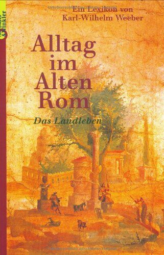 Karl-Wilhelm Weeber - Alltag im Alten Rom. Das Landleben. Ein Lexikon - Preis vom 09.10.2026 07:28:09 h