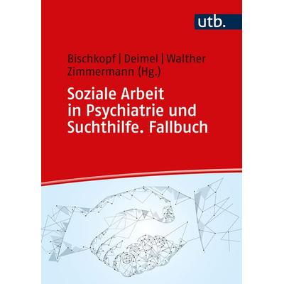 Soziale Arbeit in Psychiatrie und Suchthilfe. Fallbuch, Taschenbuch von , Utb GmbH, 978-3-8252-5946-4