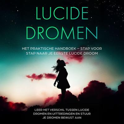 Lucide Dromen: Het Praktische Handboek – Stap voor Stap naar je Eerste Lucide Droom | Leer het verschil tussen lucide dromen en uittredingen en stuur