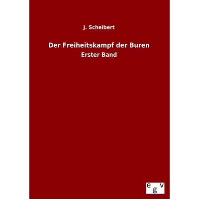 Der Freiheitskampf der Buren, Taschenbuch von J. Scheibert, Europäischer Geschichtsverlag, 978-3-86382-942-1
