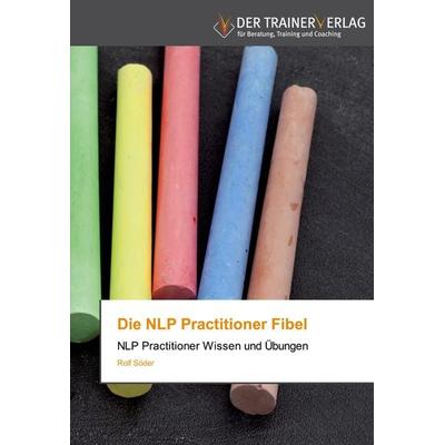 Die NLP Practitioner Fibel, Taschenbuch von Rolf Söder, Trainerverlag, 978-3-8417-5023-5