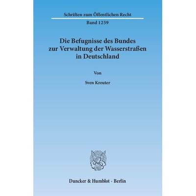 Die Befugnisse des Bundes zur Verwaltung der Wasserstraßen in Deutschland., Taschenbuch von Sven Kreuter, Duncker & Humblot, 978-3-428-14136-4