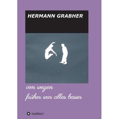 von wegen früher war alles besser, Taschenbuch von Hermann Grabher, Tredition, 978-3-347-02433-5